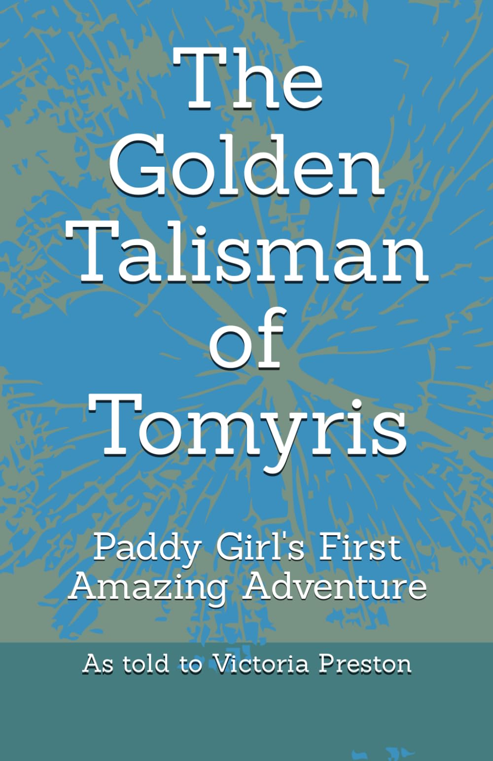 The Golden Talisman of Tomyris: Paddy''s First Amazing Adventure: 1 (Paddy's Amazing Adventures)