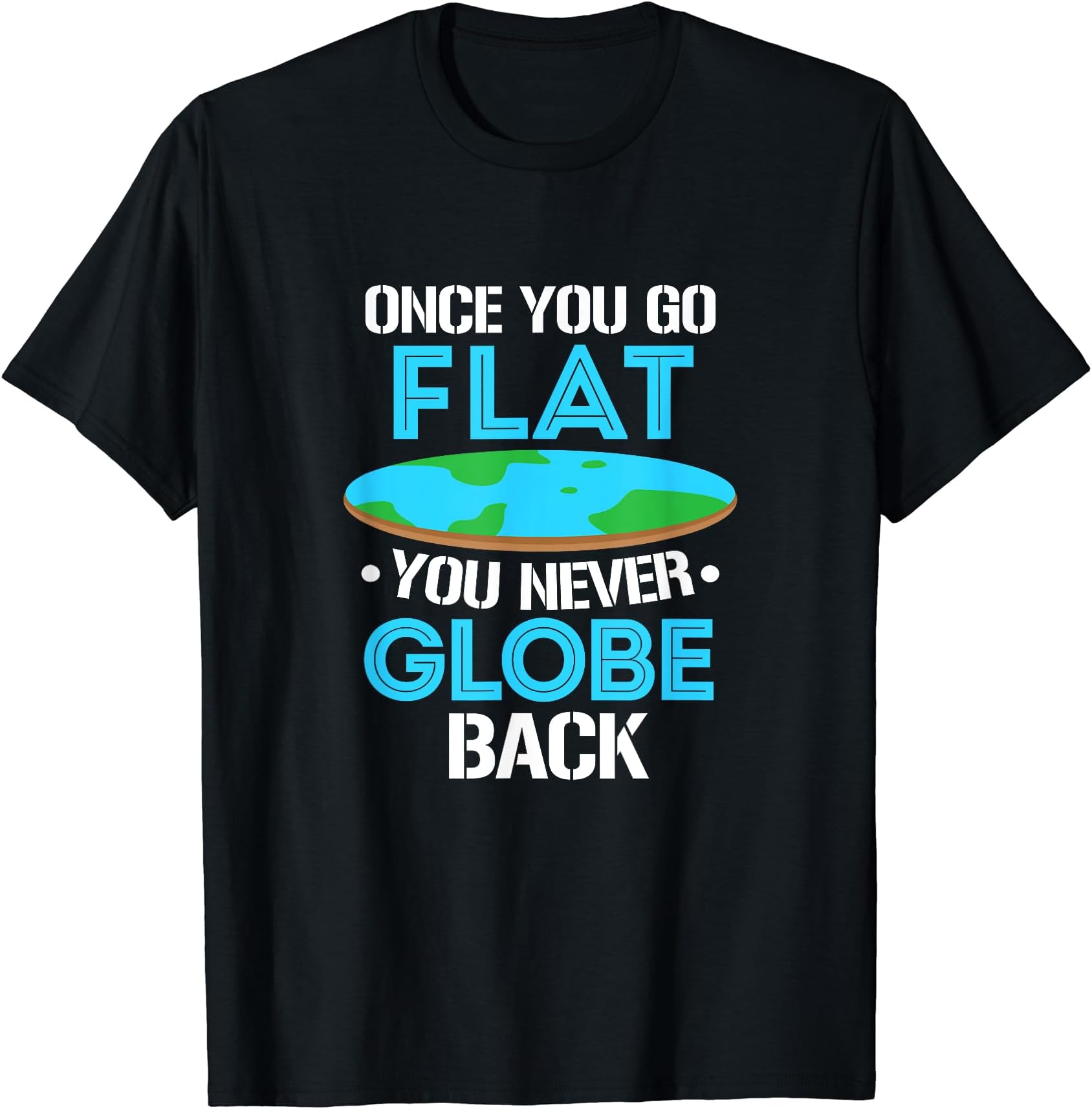 Flat Earth GiftsFlat Earth Once You Go Flat You Never Globe Back T-Shirt