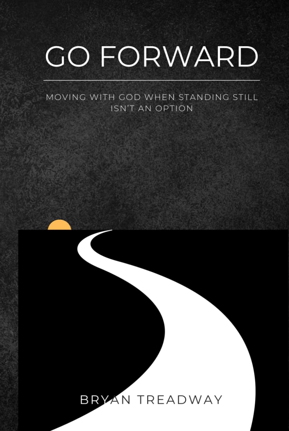 Go Forward: Moving with God When Standing Still Isn't an Option