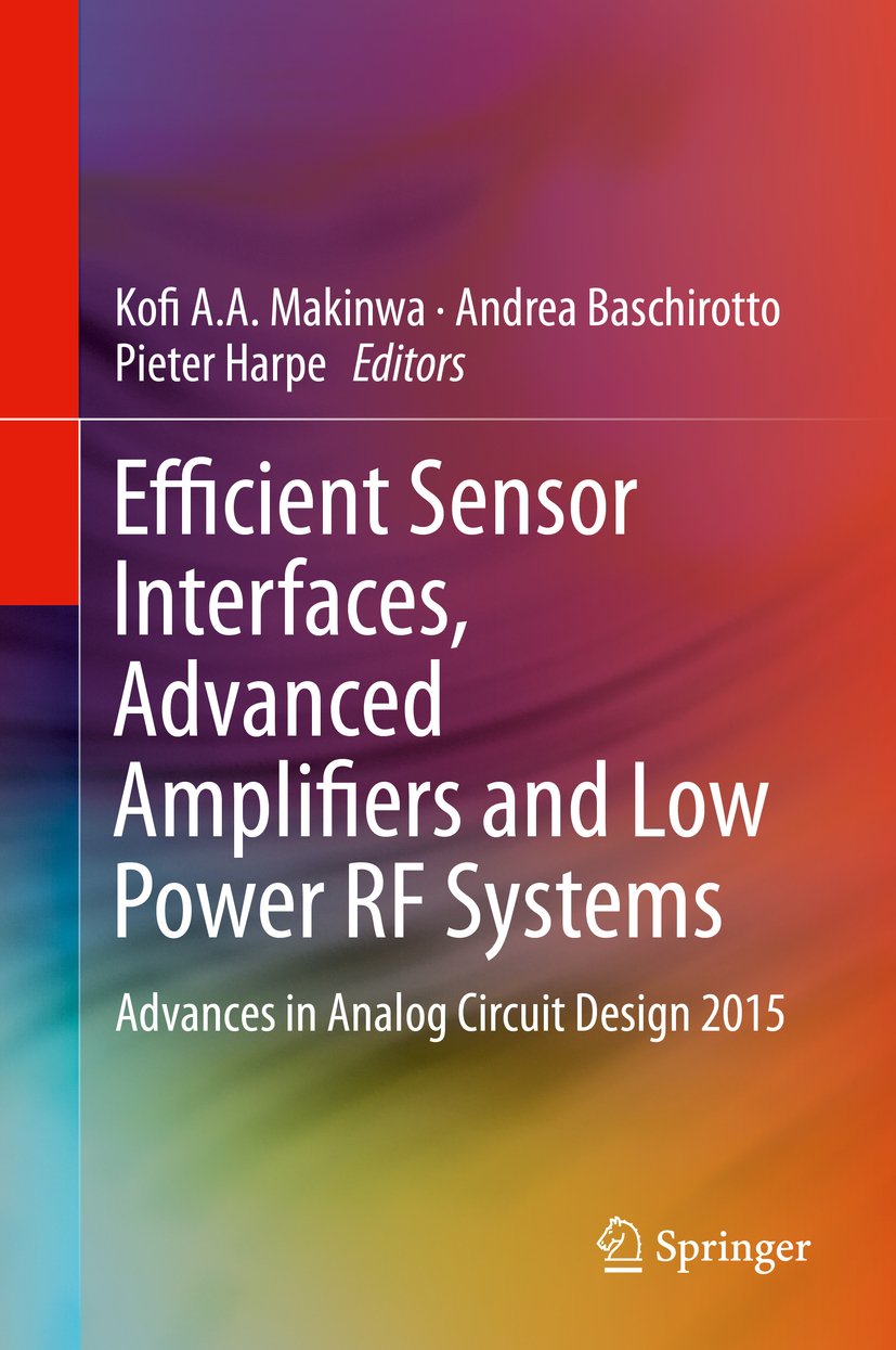 Efficient Sensor Interfaces, Advanced Amplifiers and Low Power RF Systems: Advances in Analog Circuit Design 2015