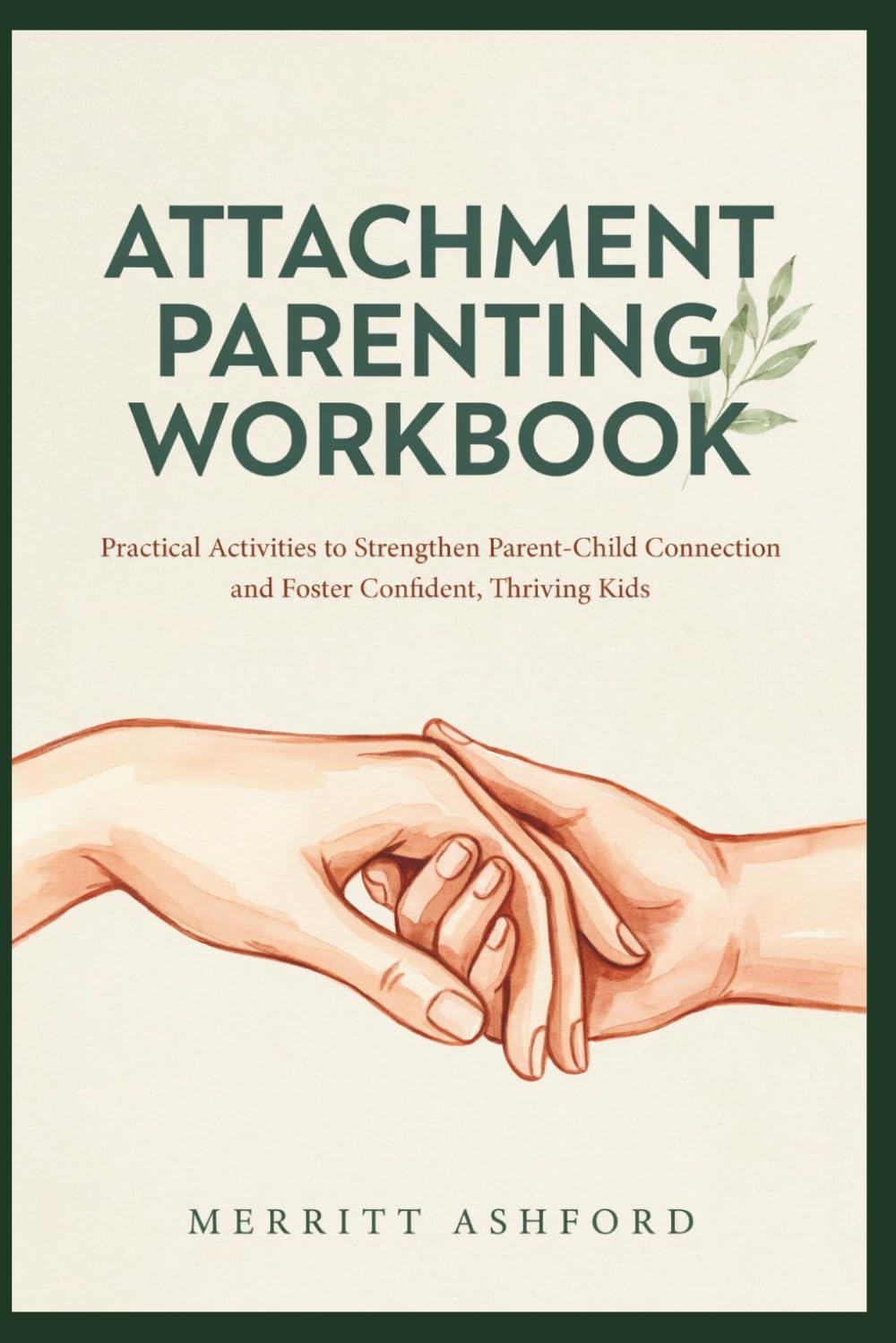 ATTACHMENT PARENTING WORKBOOK: Practical Activities to Strengthen Parent-Child Connection and Foster Confident, Thriving Kids