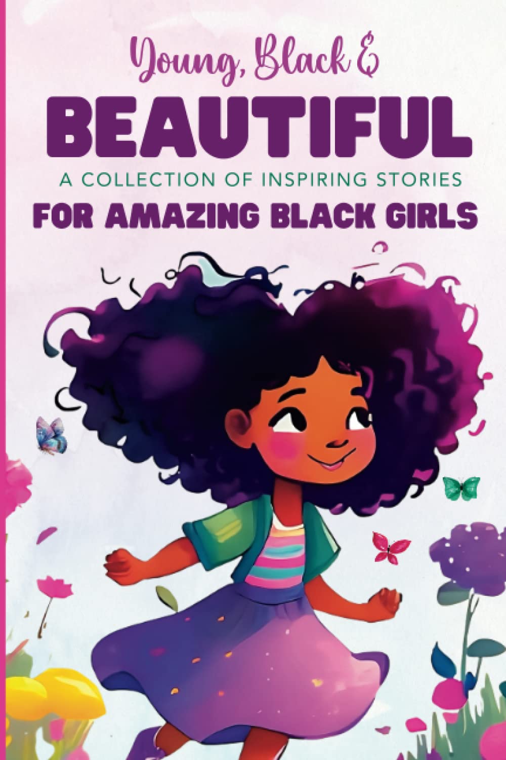 Young, Black and Beautiful: A Collection of Inspiring Stories for Amazing Black Girls