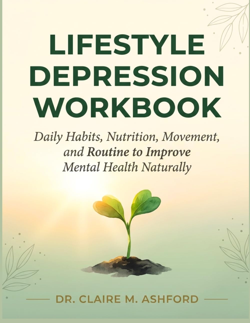Lifestyle Depression Workbook: Daily Habits, Nutrition, Movement, and Routine to Improve Mental Health Naturally