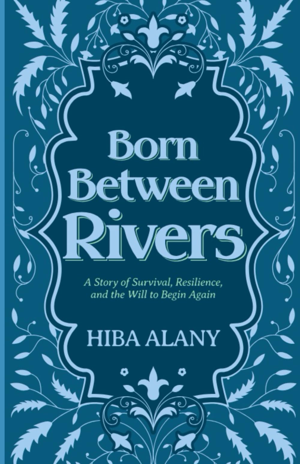 Born Between Rivers: A Story of Survival, Resilience, and the Will to Begin Again