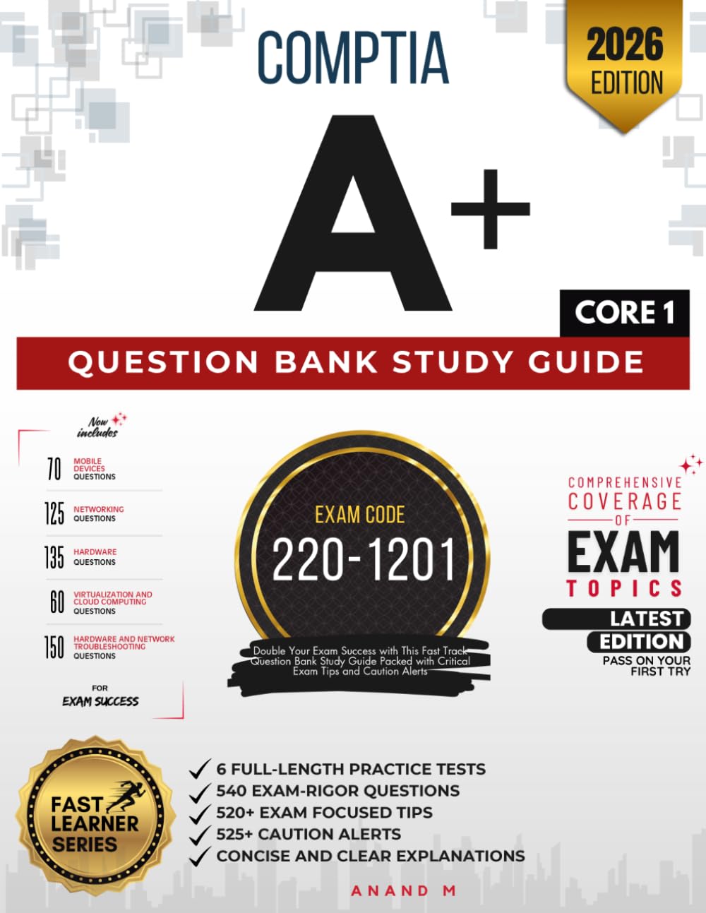 COMPTIA A+ CORE 1 QUESTION BANK STUDY GUIDE, EXAM CODE 220-1201, 6 FULL-LENGTH PRACTICE TESTS, 540 SYLLABUS BASED QUESTIONS, 520+ EXAM FOCUSED TIPS, 525+ CAUTION ALERTS, CONCISE AND CLEAR EXPLANATIONS