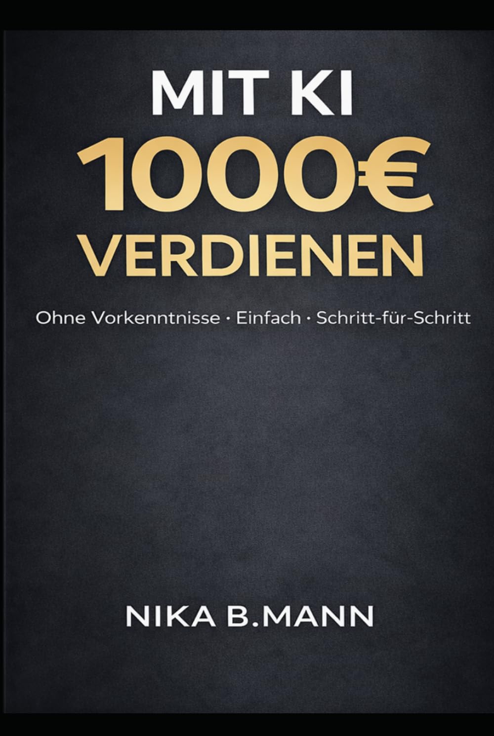 Mit KI Geld verdienen: 1000€ nebenbei ohne Vorkenntnisse – Der einfache 14-Tage-Plan für Einsteiger: Schritt für Schritt Anleitung inkl. Copy & Paste ... Kunden gewinnen & erste Einnahmen erzielen