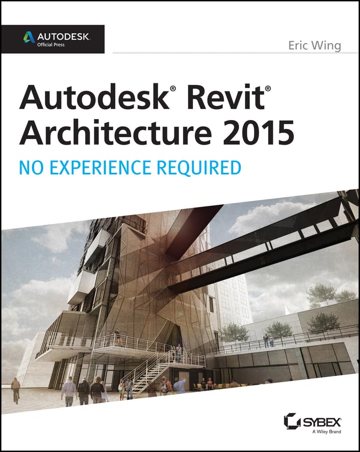 Autodesk Revit Architecture 2015: No Experience Required: Autodesk Official Press 1st Edition
