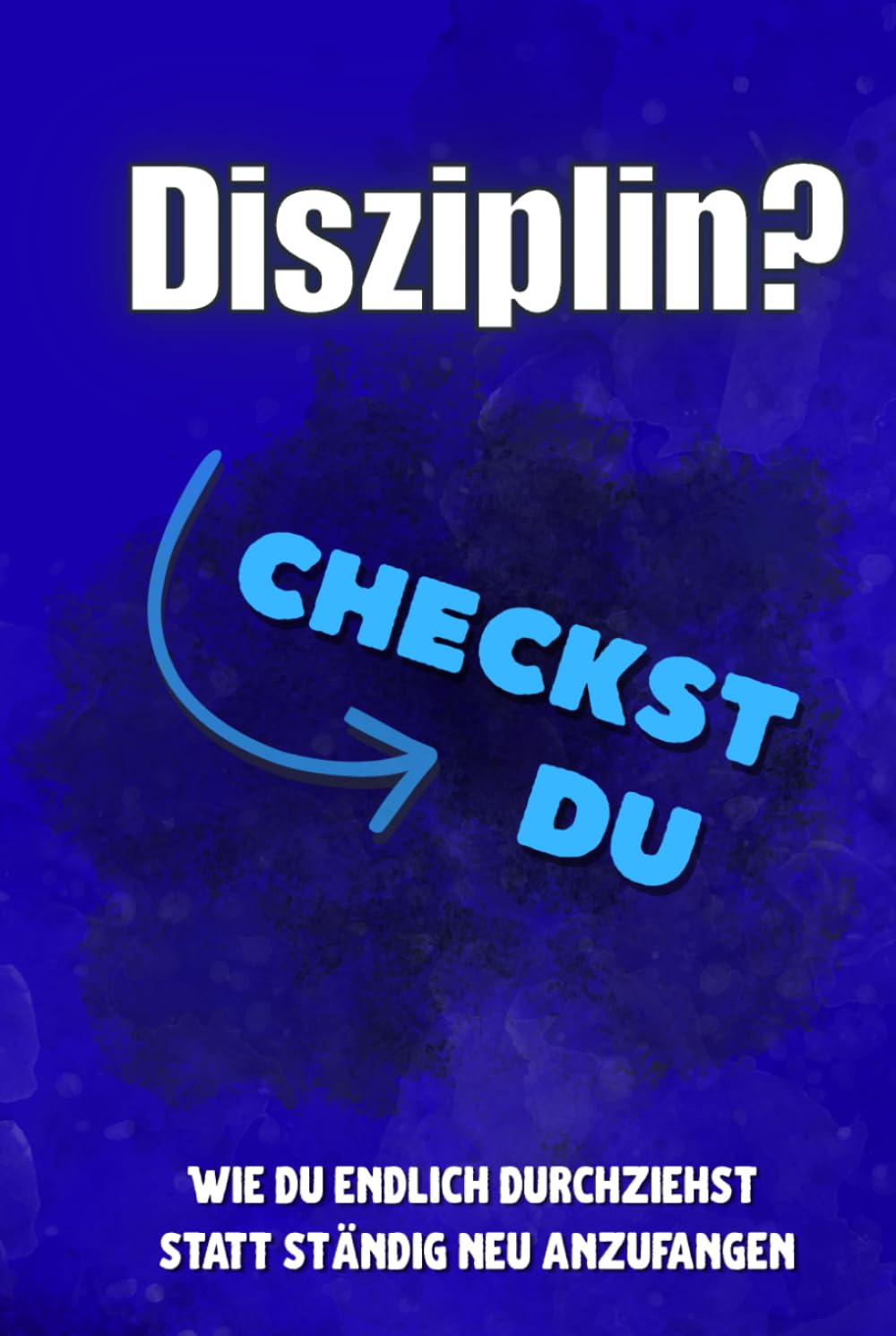 Disziplin? Checkst du!: Wie du endlich durchziehst — statt ständig neu anzufangen