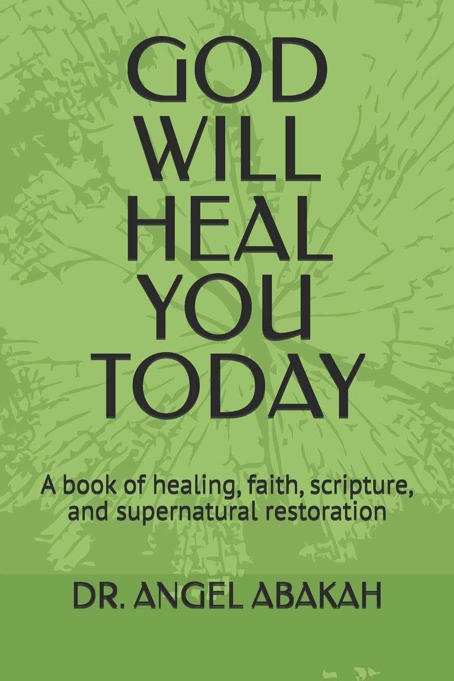 GOD WILL HEAL YOU TODAY: A book of healing, faith, scripture, and supernatural restoration