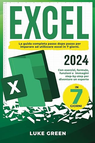 EXCEL Manuale per principianti: La guida completa passo dopo passo per imparare ad utilizzare excel in 7 giorni. Con esercizi,formule, funzioni e immagini step by step per diventare esperto.
