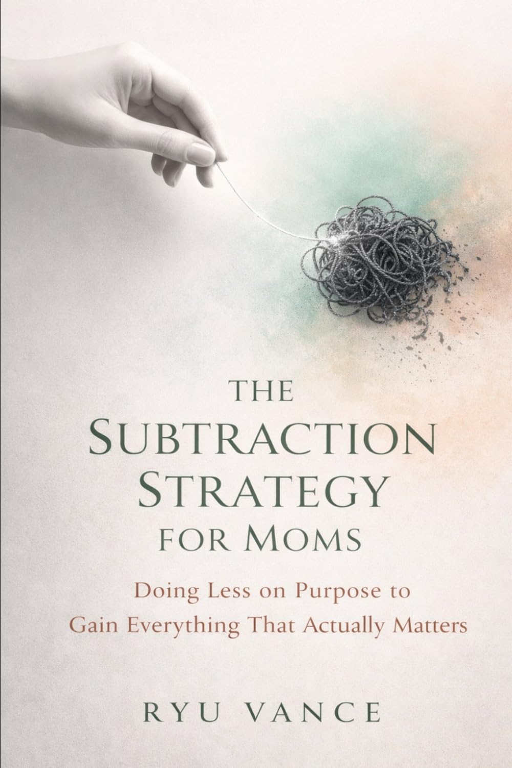 The Subtraction Strategy For Moms: How to Stop Doing It All, Quiet the Guilt, and Be the “Good Enough” Mother Your Kids Actually Need