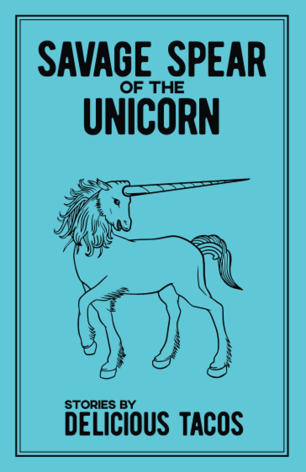 Savage Spear of the Unicorn: Stories by Delicious Tacos Paperback – April 12, 2020