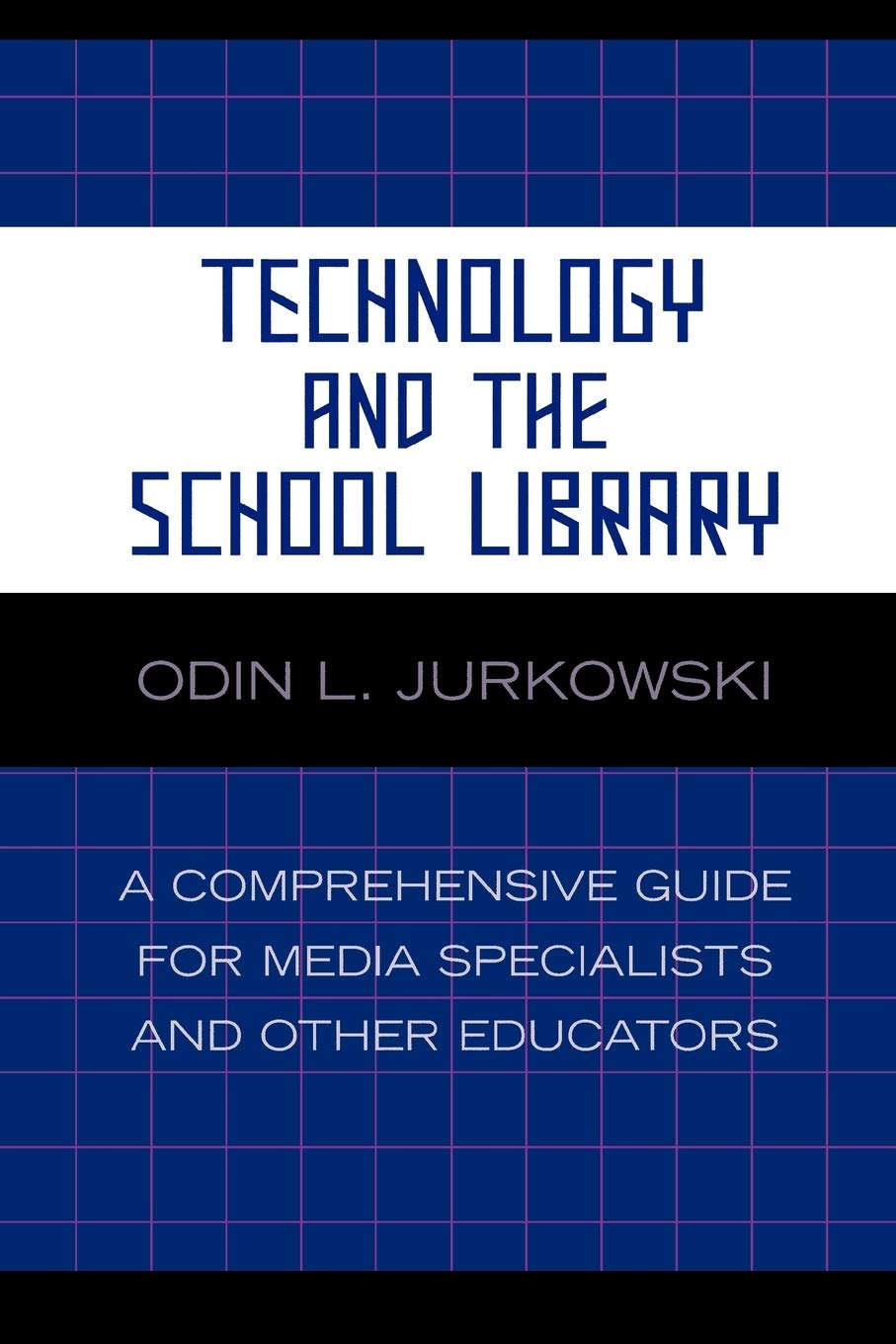 Technology and the School Library: A Comprehensive Guide for Media Specialists and Other Educators