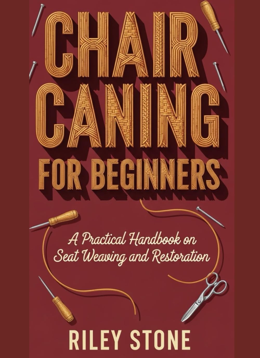 CHAIR CANING FOR BEGINNERS: A PRACTICAL HANDBOOK ON SEAT WEAVING AND RESTORATION