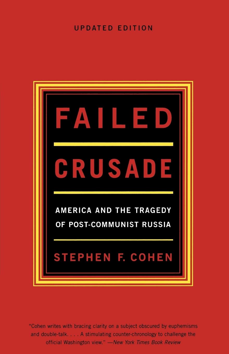 Failed Crusade: America And The Tragedy Of Post Communist Russia, Updated Edition