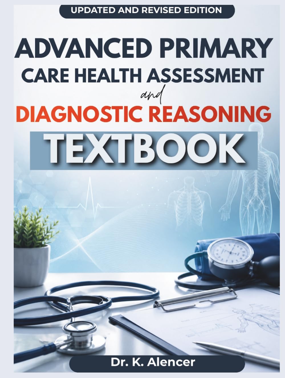ADVANCED PRIMARY CARE HEALTH ASSESSMENT AND DIAGNOSTIC REASONING: A Step-by-Step Textbook for Patient Evaluation, Focused Physical Examination, Differential Diagnosis, Clinical Red Flag