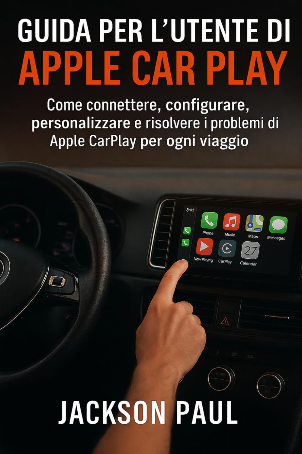 GUIDA PER L'UTENTE DI APPLE CAR PLAY: Come connettere, configurare, personalizzare e risolvere i problemi di Apple CarPlay per ogni viaggio