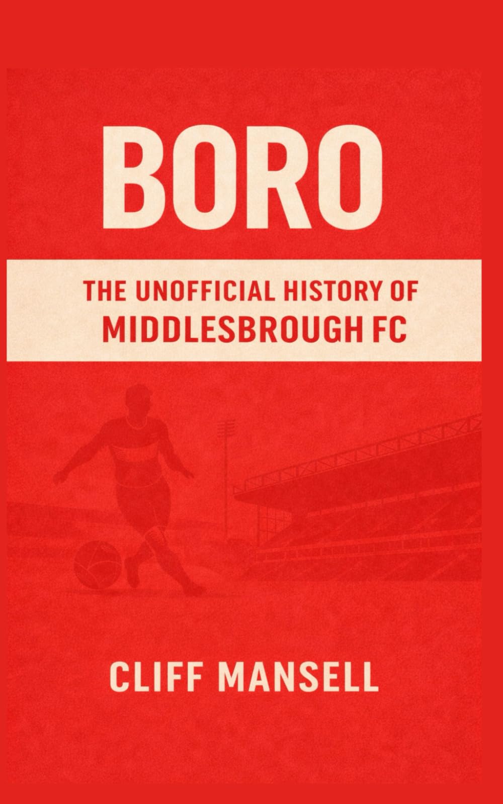 Boro: The Unofficial History of Middlesbrough FC