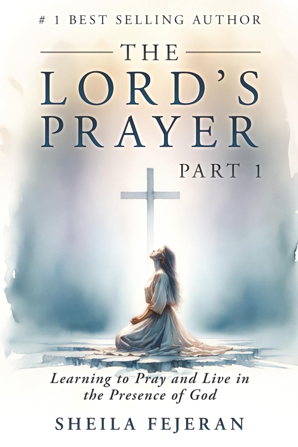 THE LORD'S PRAYER: Learning to Pray and Live in the Presence of God: 1