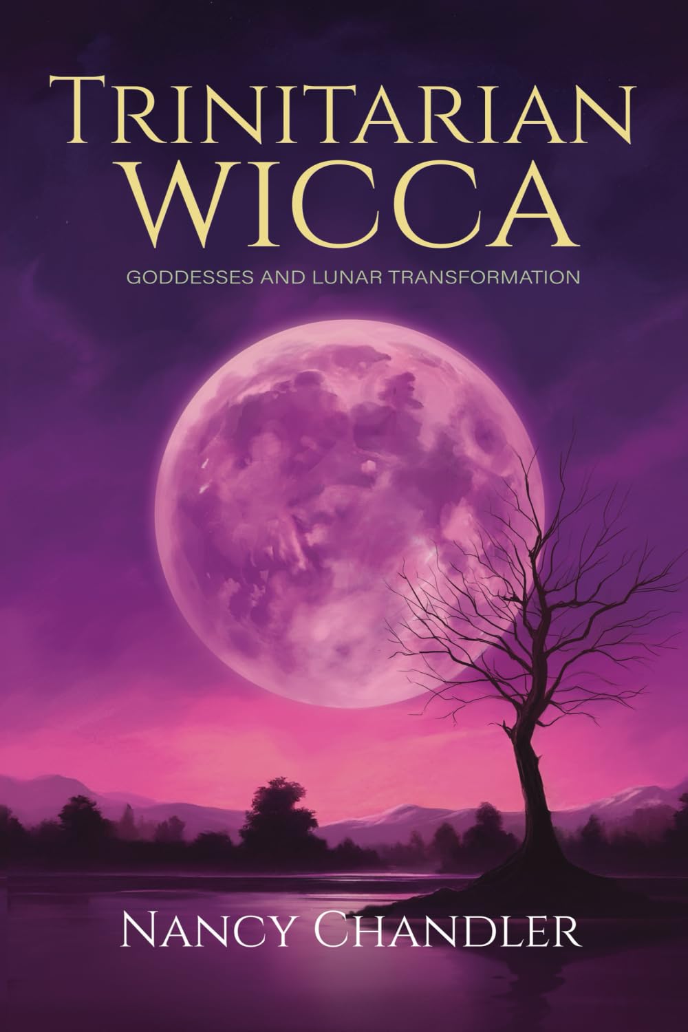 Trinitarian Wicca Goddesses and Lunar Transformation (The Christopagan Series)