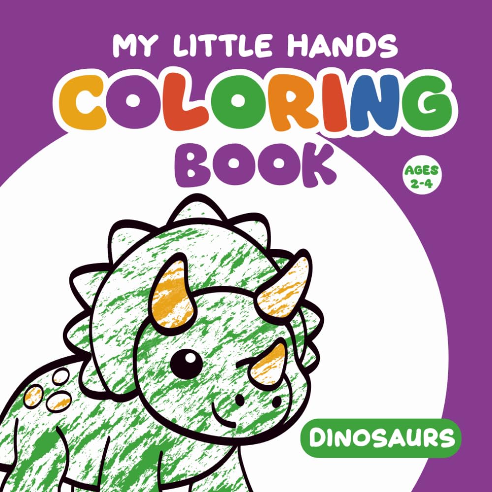 My Little Hands Coloring Book: Dinosaurs: Cute, Big and Simple Coloring Pages for Toddlers and Preschoolers Ages 2–4