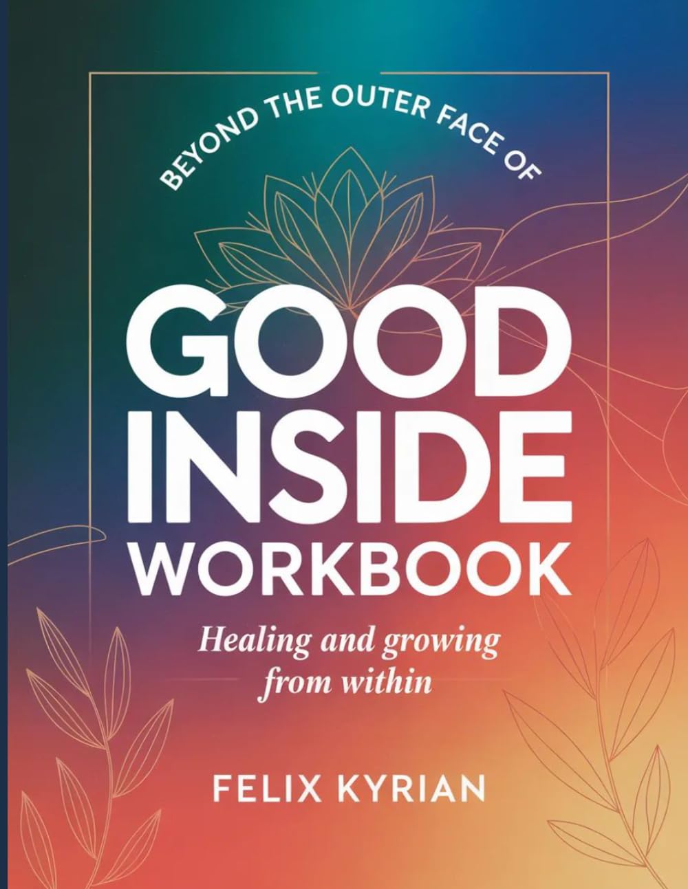 Beyond The Outer Face Of Good Inside: Healing and Growing From Within