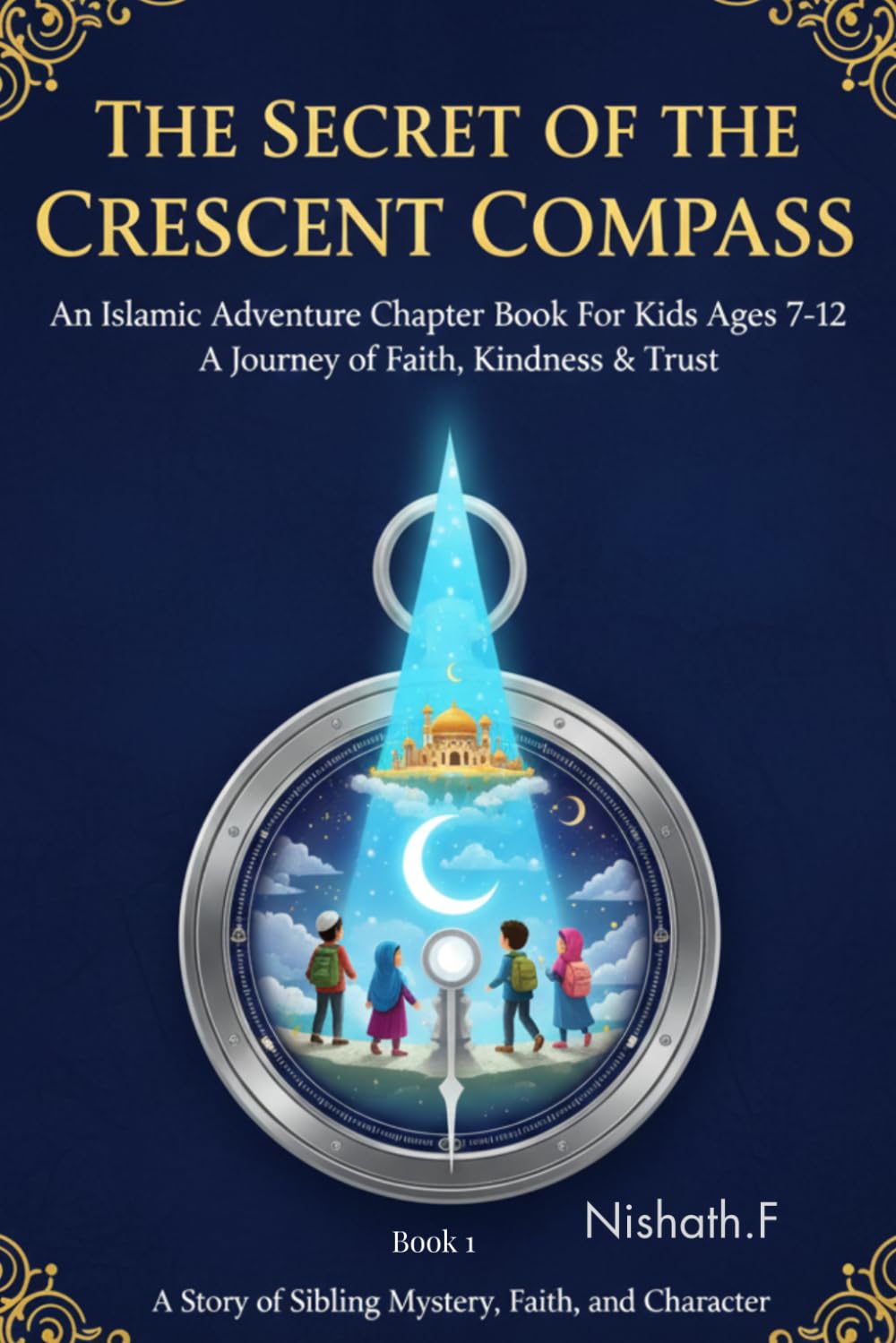 The Secret of the Crescent Compass An Islamic Adventure Chapter Book for Kids Ages 7-12: A Journey of Faith, Kindness and Trust: An Uplifting Islamic ... Kindness,Honesty and the Power of Dua: 1