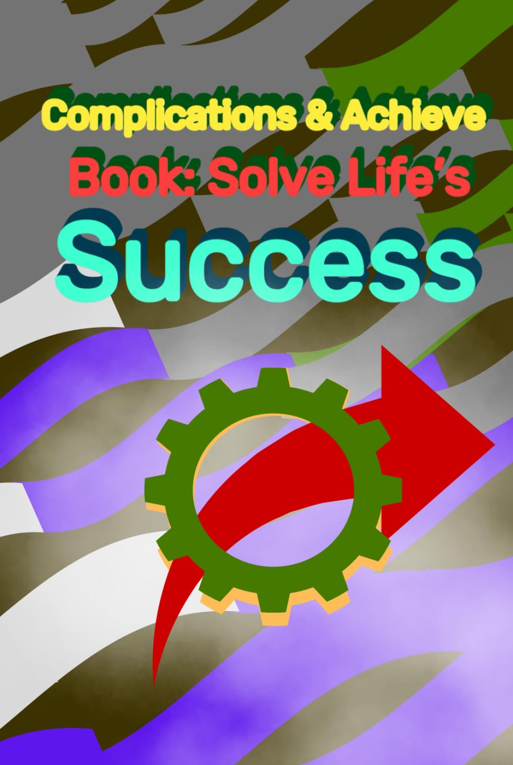 Book: Solve Life’s Complications & Achieve Success: Practical Strategies, Mindset Shifts, and Actionable Tips for Personal Growth and Lasting Success