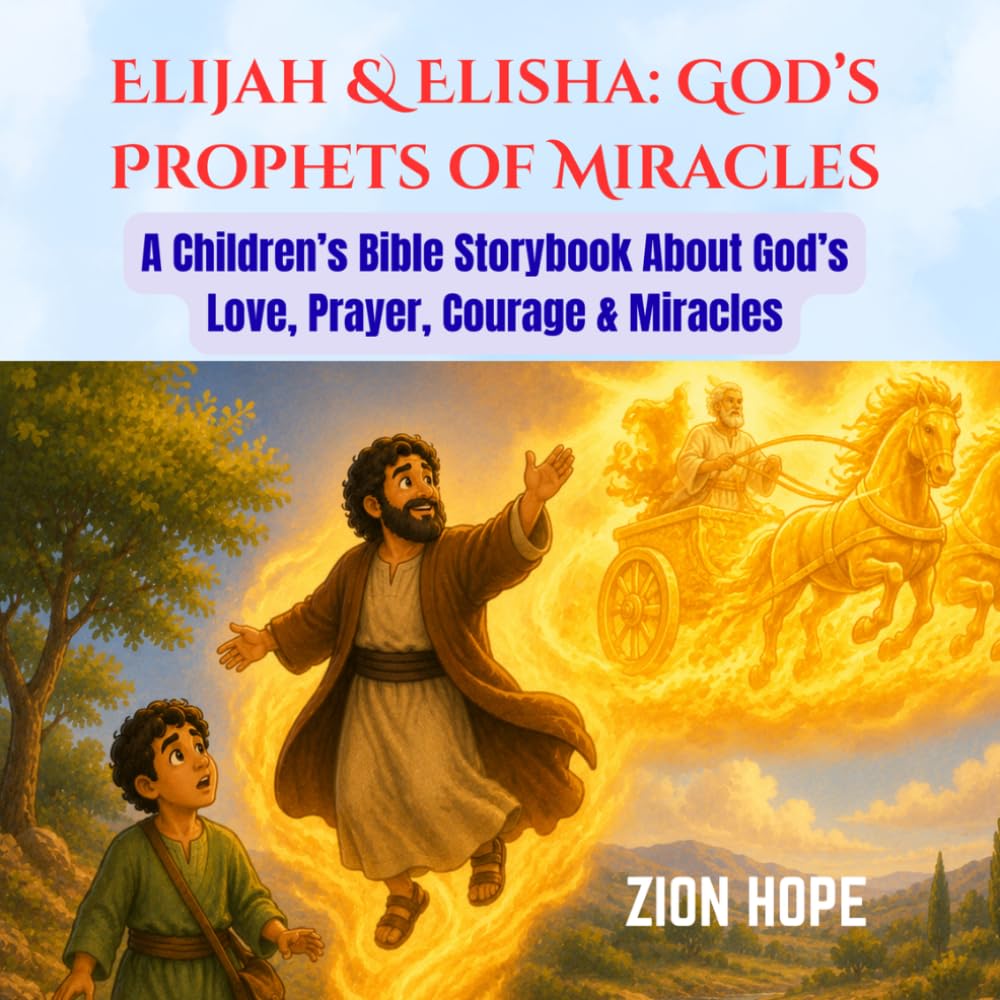 Elijah & Elisha: God’s Prophets of Miracles: A Children’s Bible Storybook About God’s Love, Prayer, Courage, and Miracles , for kids ages 3-8