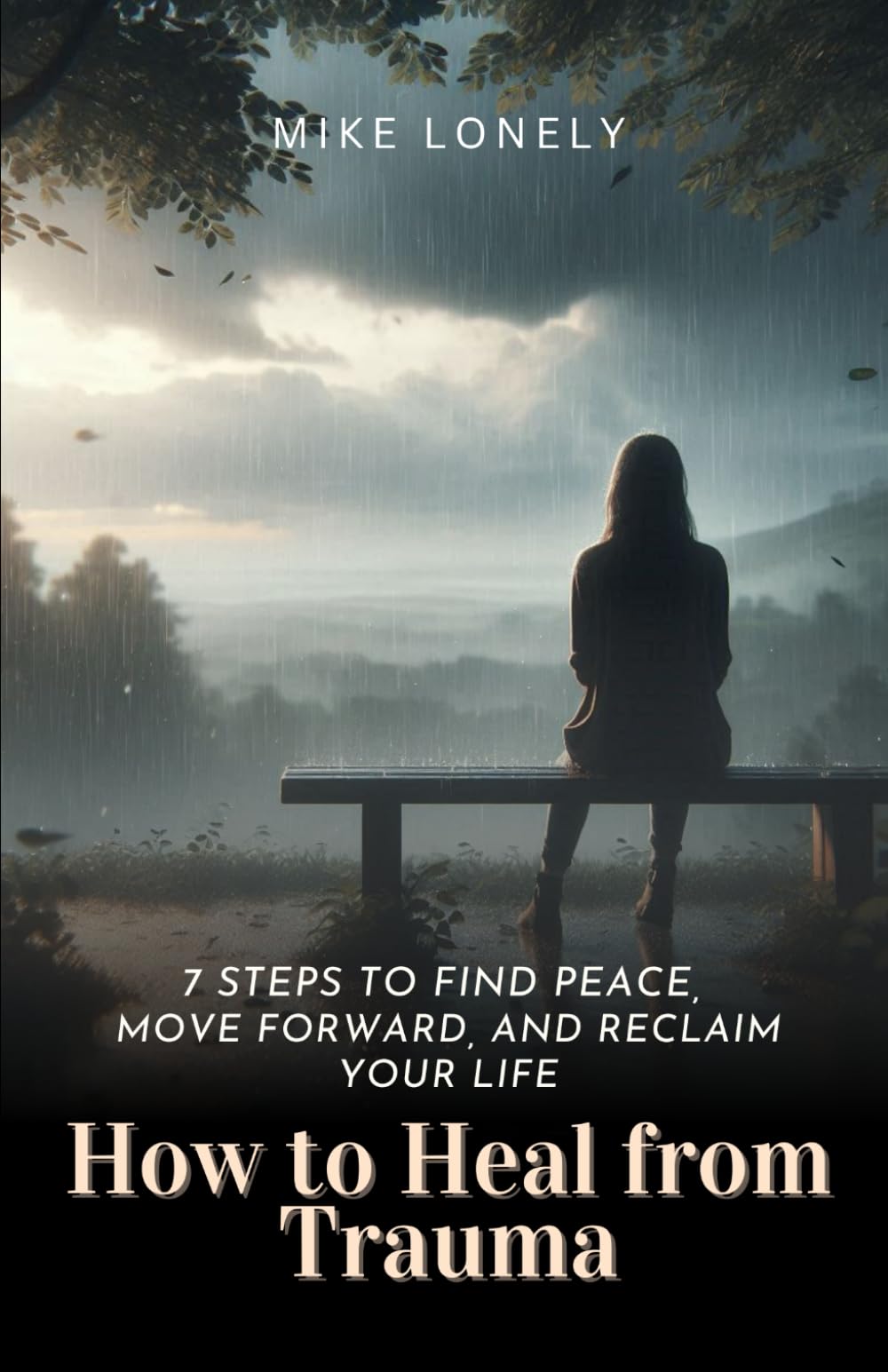 How to Heal from Trauma: 7 Steps to Find Peace, Move Forward, and Reclaim Your Life