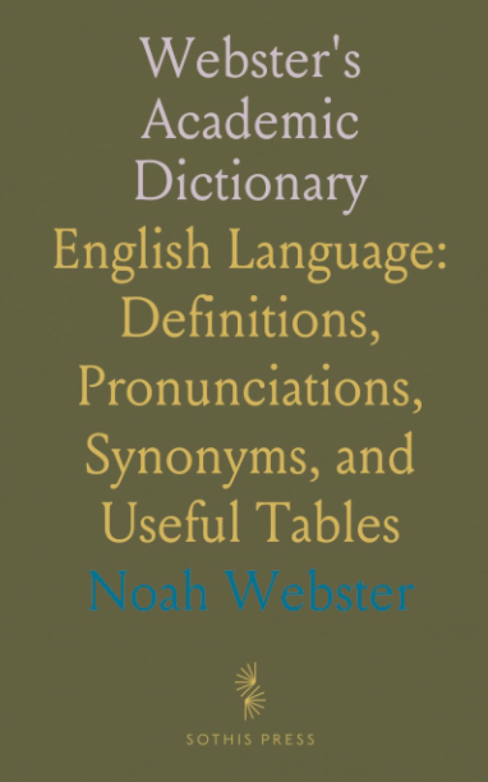 Webster's Academic Dictionary: English Language: Definitions, Pronunciations, Synonyms, and Useful Tables