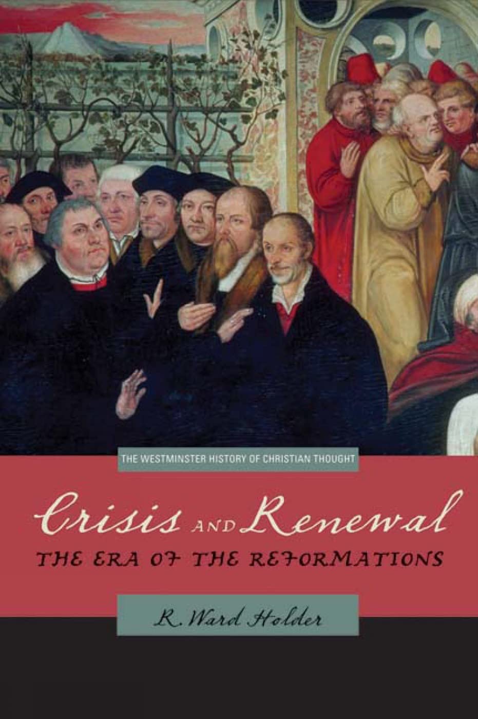 Crisis and Renewal: The Era of the Reformations (The Westminster History of Christian Thought)