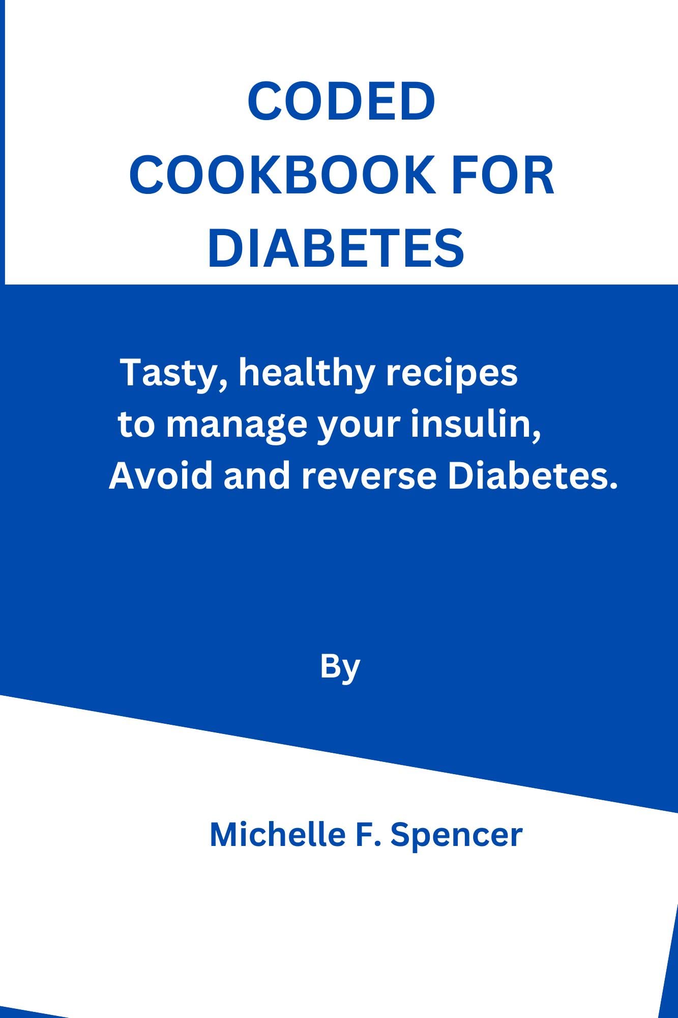 Coded cookbook for diabetes : Tasty, healthy recipes to manage your insulin, avoid and reverse Diabetes