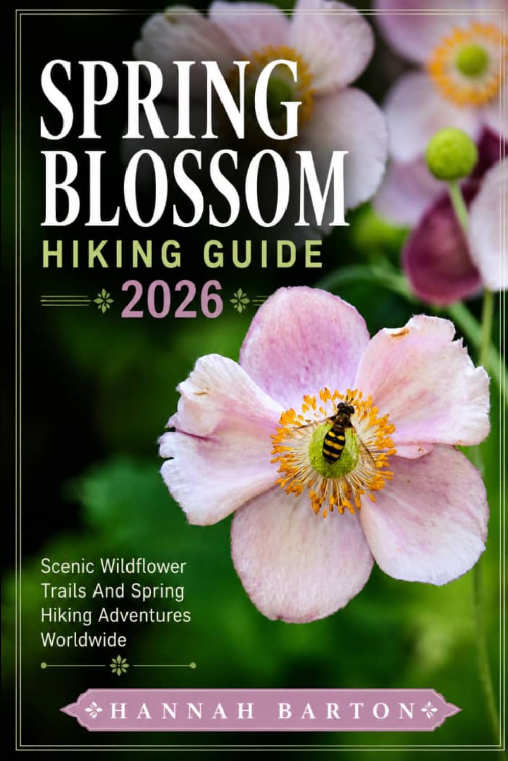 SPRING BLOSSOM HIKING GUIDE 2026: Scenic Wildflower Trails And Spring Hiking Adventures Worldwide (Epic Journeys: The Ultimate Travel Guide to Unforgettable Destinations.)