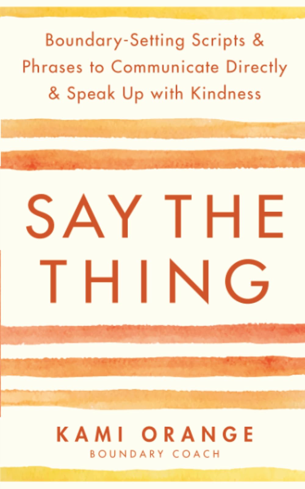 Say the Thing: Boundary-Setting Scripts & Phrases to Communicate Directly & Speak Up with Kindness