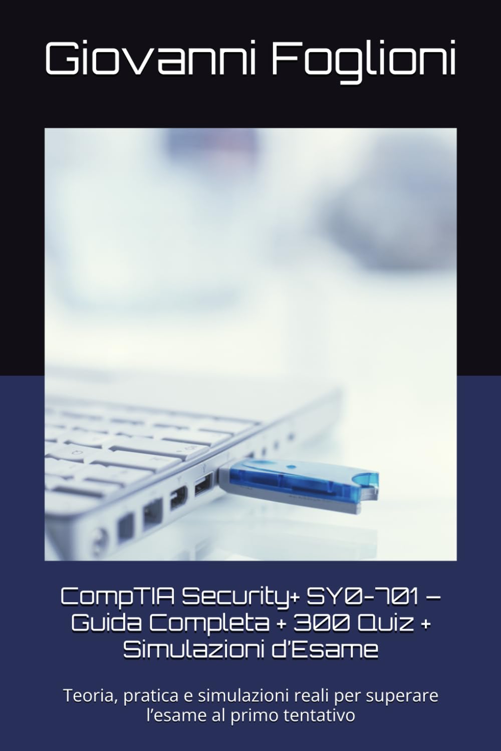 CompTIA Security+ SY0-701 – Guida Completa + 300 Quiz + Simulazioni d’Esame: Manuale pratico per superare l’esame al primo tentativo | Teoria, scenari reali, strategie e test simulati