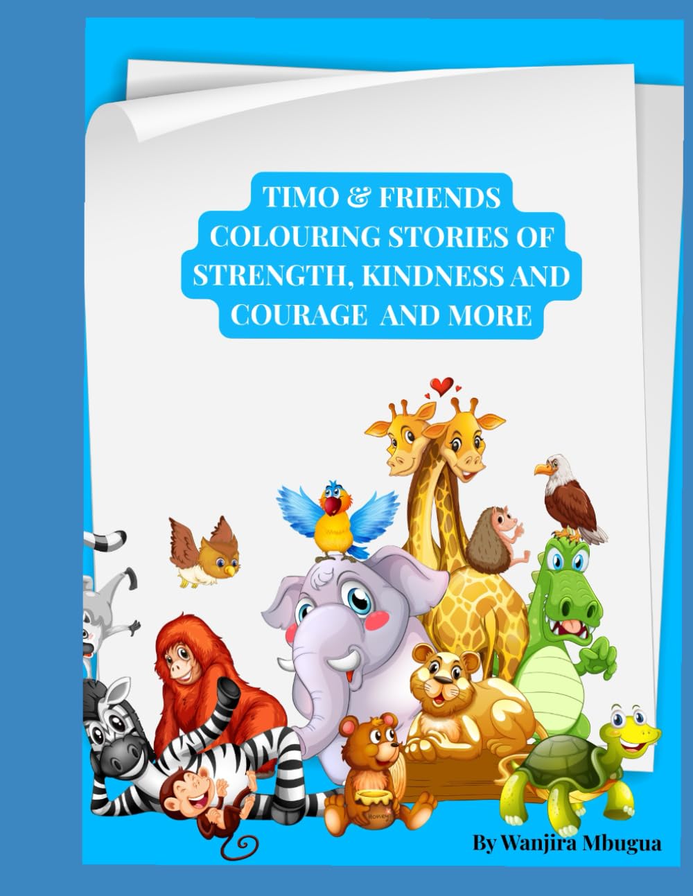 TIMO & FRIENDS COLOURING STORIES OF STRENGTH, KINDNESS AND COURAGE AND MORE
