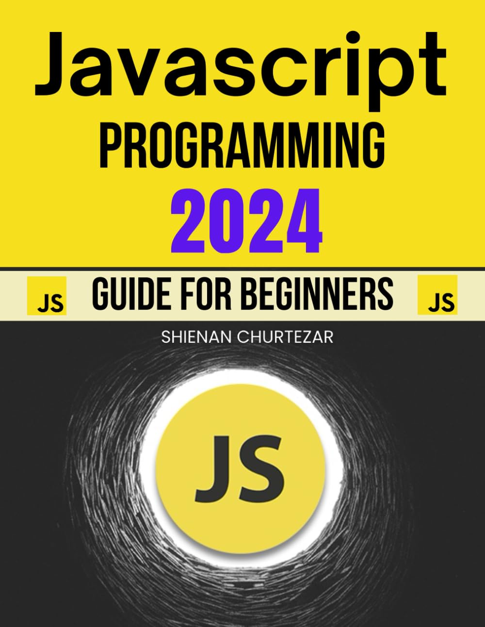 JavaScript Programming 2024 Guide for Beginners: Your Comprehensive Step-by-Step Introduction to Modern JavaScript Development