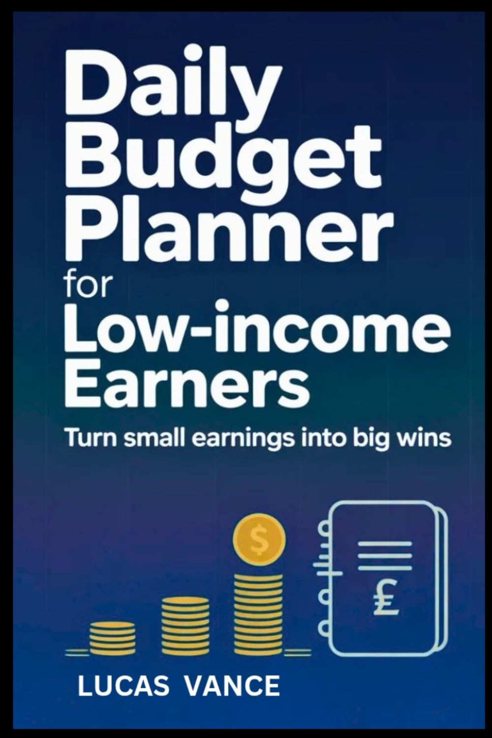 DAILY BUDGET PLANNER FOR LOW-INCOME EARNERS: Turn Small Earnings Into Big Wins