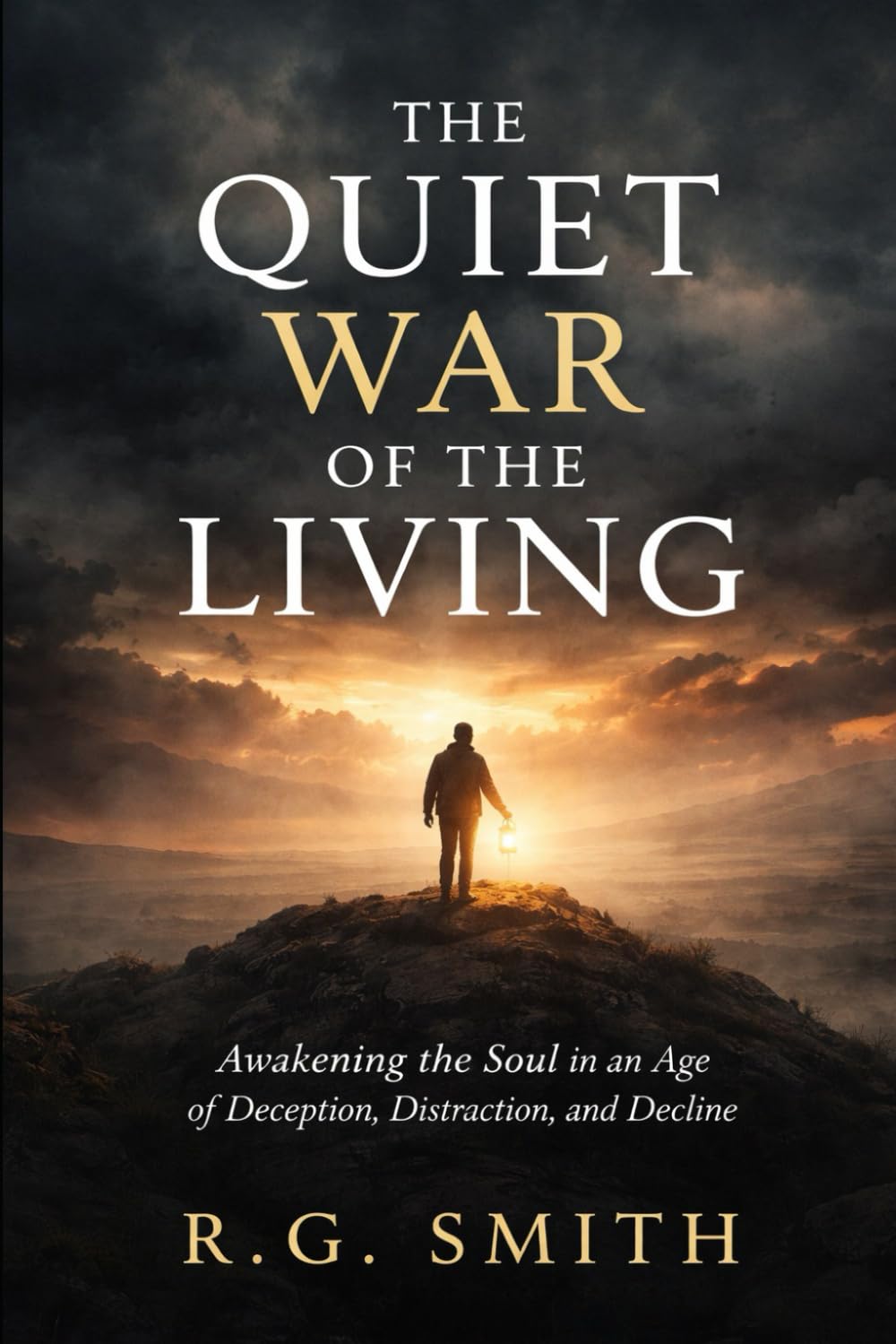 The Quite War Of The Living: Awakening the Soul in an Age of Deception, Distraction, and Decline: 1 (The Awakened Sentinel Series)