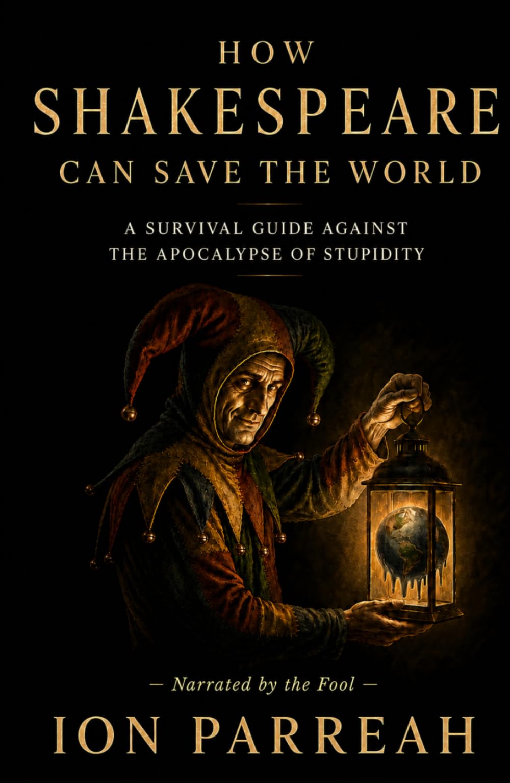 HOW SHAKESPEARE CAN SAVE THE WORLD: A Survival Guide Against the Apocalypse of Stupidity