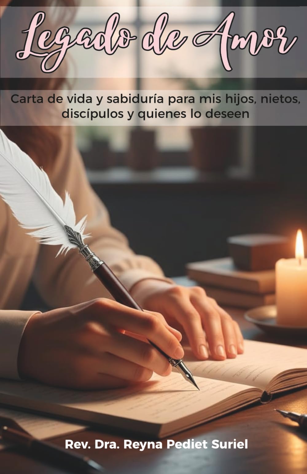 Legado De Amor: Carta de Vida y Sabiduría para mis hijos, nietos, discípulos y quiénes los deseen