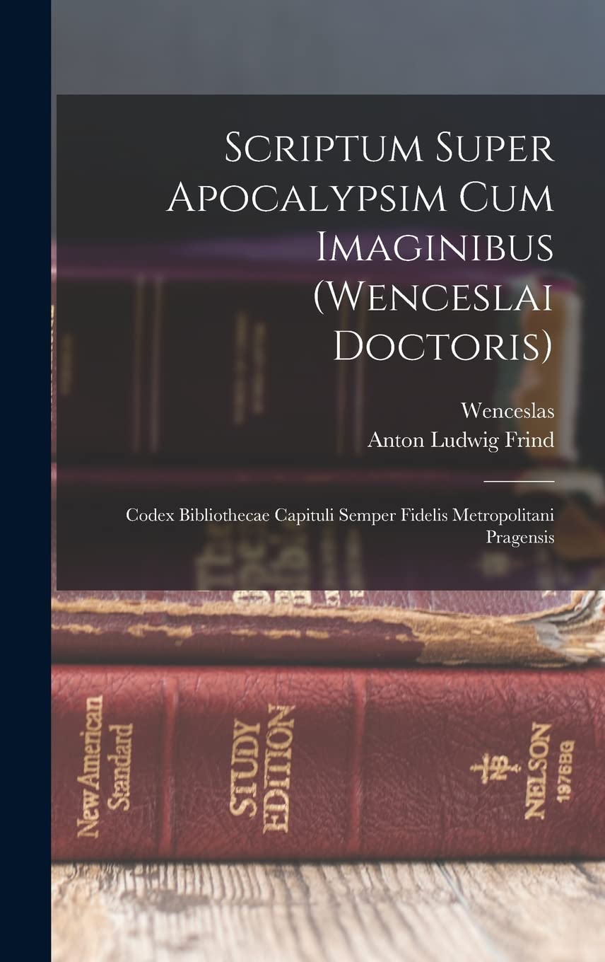 Scriptum Super Apocalypsim Cum Imaginibus (wenceslai Doctoris): Codex Bibliothecae Capituli Semper Fidelis Metropolitani Pragensis
