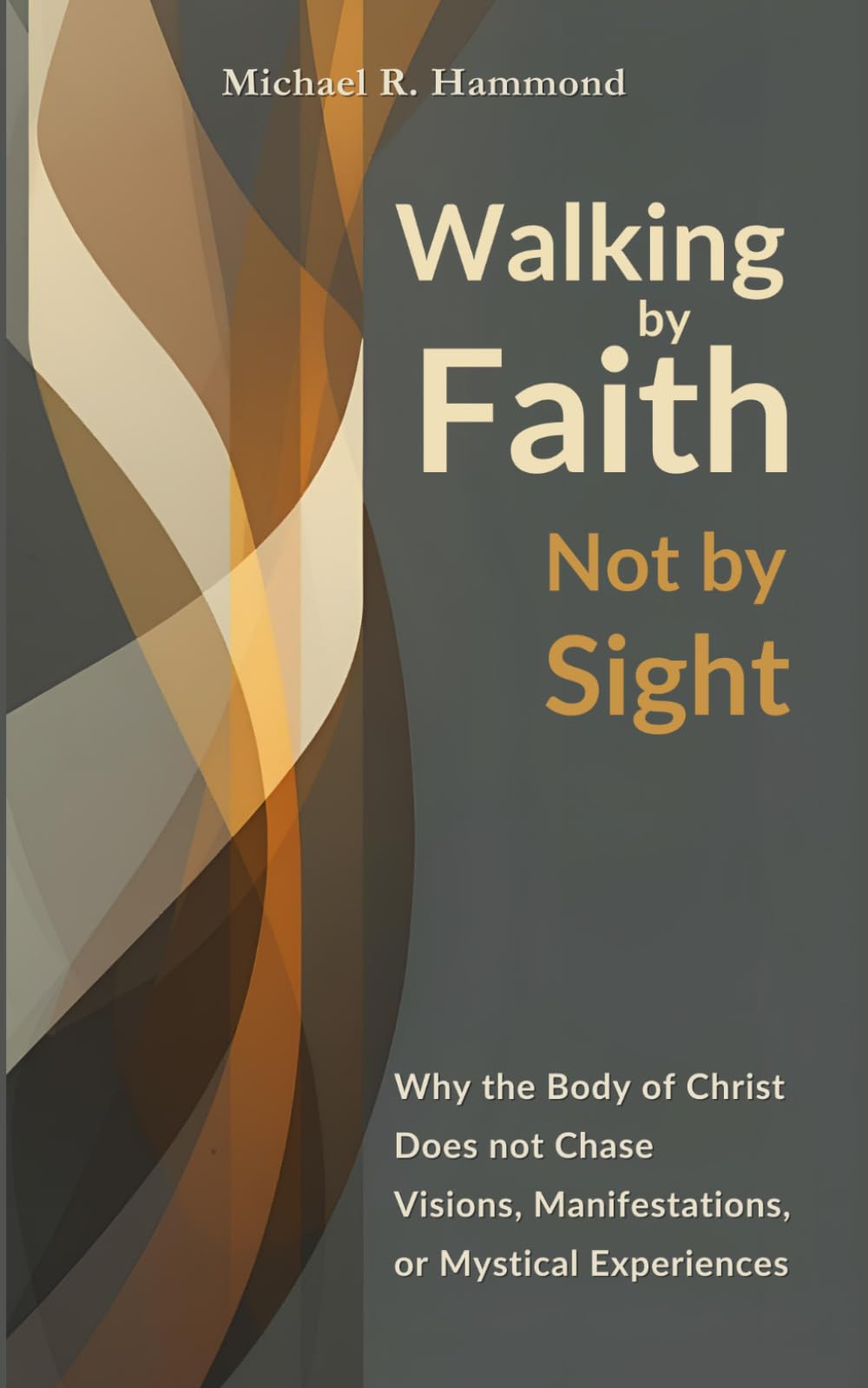 Walking by Faith, Not by Sight: Why the Body of Christ Does Not Chase Visions, Manifestations or Mystical Experiences