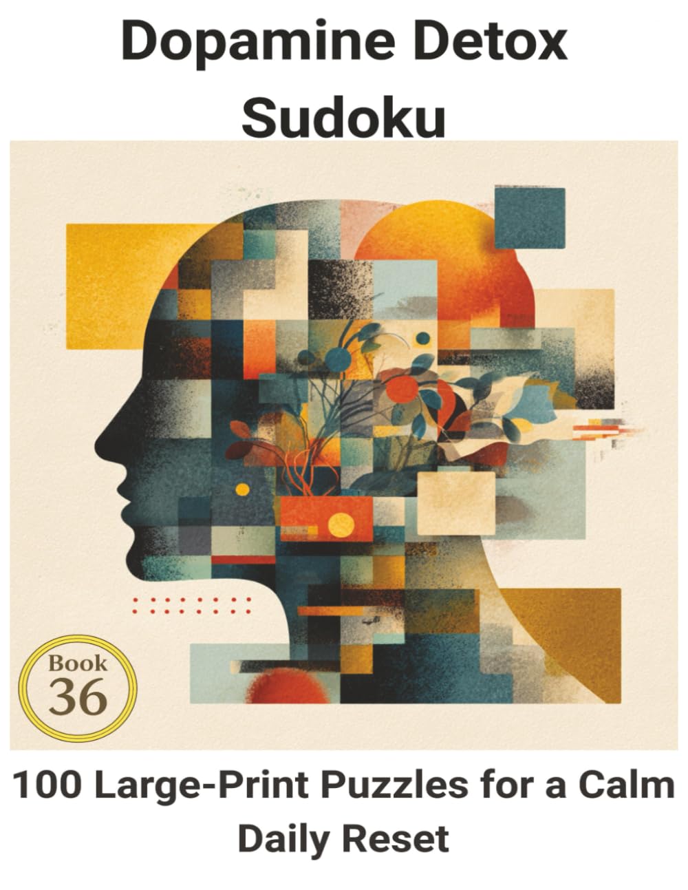 Dopamine Detox Sudoku: Book 36:100 Large-Print Puzzles for a Calm Daily Reset
