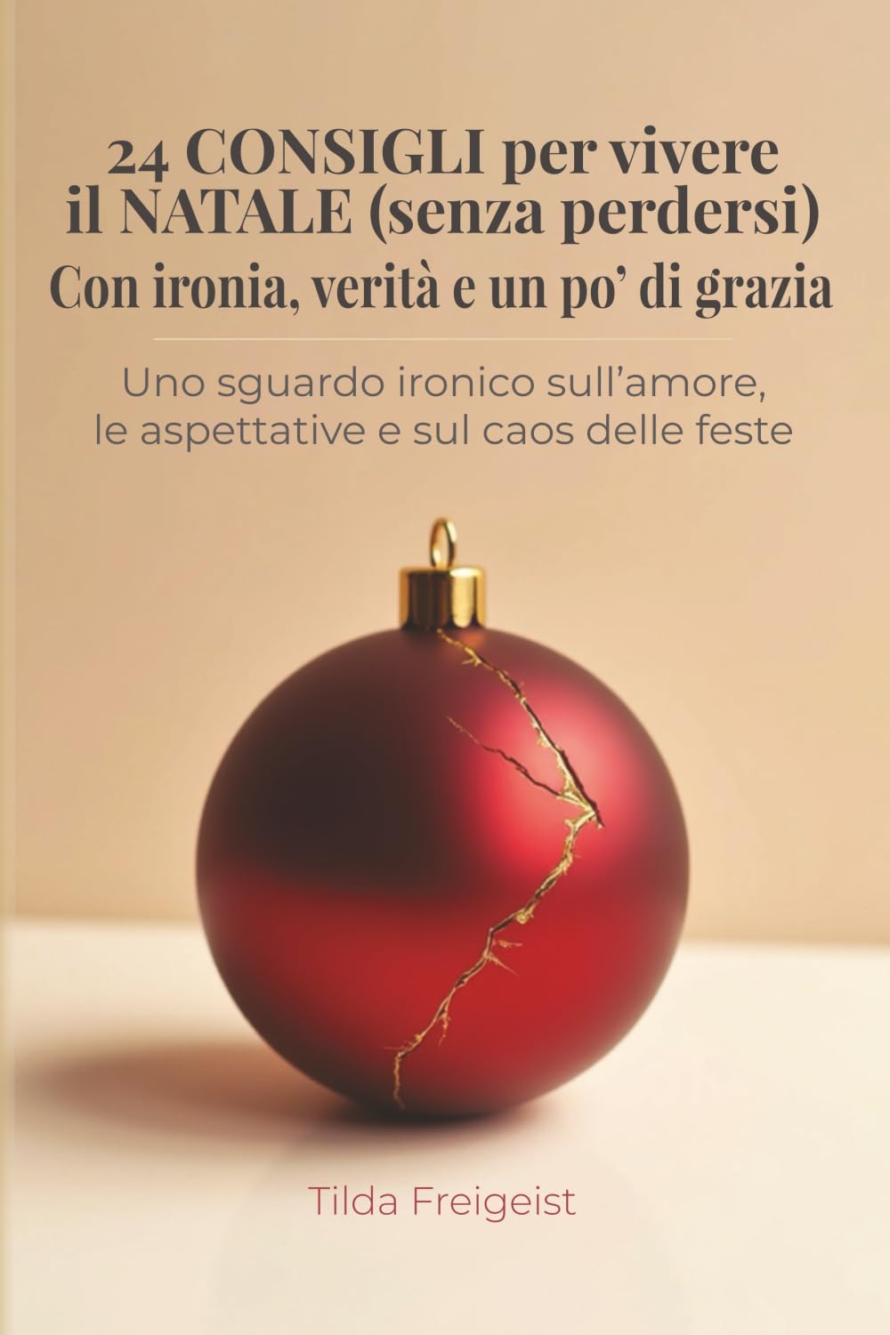 24 CONSIGLI per vivere il NATALE (senza perdersi) - Con ironia, verità e un po’ di grazia: Uno sguardo ironico sull’amore, le aspettative e sul caos delle feste