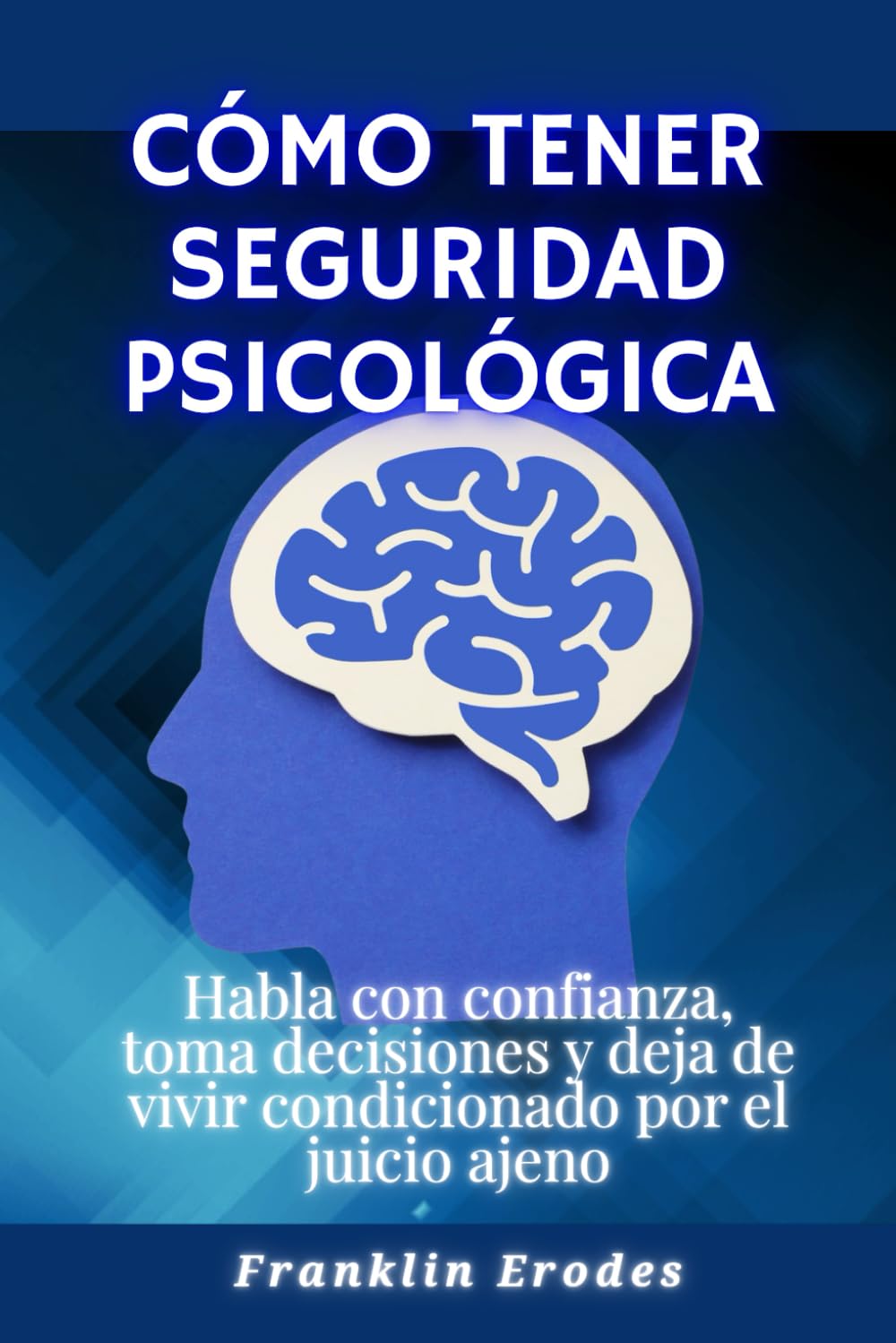 Cómo tener seguridad psicológica: Habla con confianza, toma decisiones y deja de vivir condicionado por el juicio ajeno