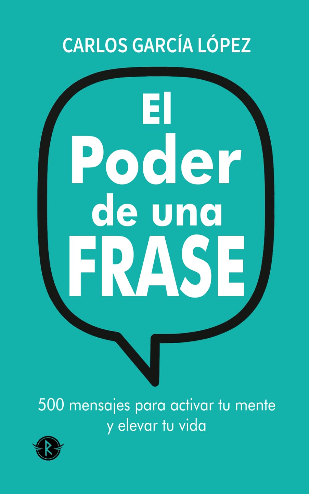 El poder de una frase: 500 mensajes para activar tu mente y elevar tu vida