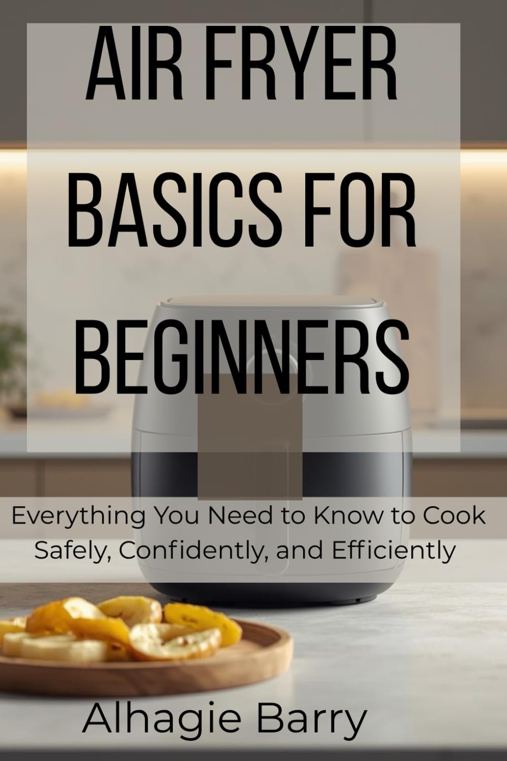 Air Fryer Basics for Beginners: Everything You Need to Know to Cook Safely, Confidently, and Efficiently