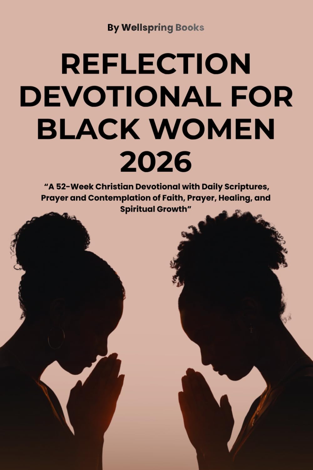 REFLECTION DEVOTIONAL FOR BLACK WOMEN 2026: 52-Week Christian Devotional with Daily Scriptures, Prayer and Contemplation of Faith, Prayer, Healing, and Spiritual Growth